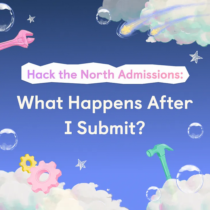 Hack the North Admissions: What Happens After I Submit?