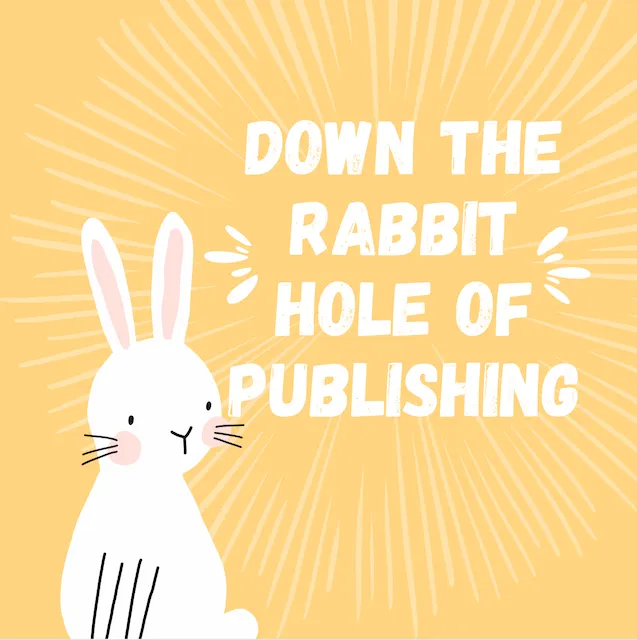 Down The Rabbit Hole of Publishing Part 1