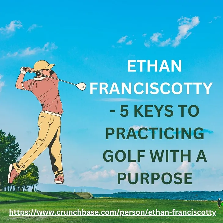 Ethan Franciscotty — 5 Keys to Practicing Golf with a Purpose