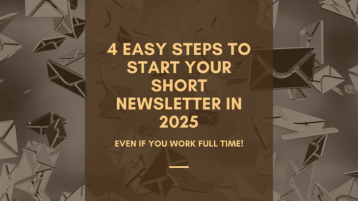 4 Easy Steps to Start Your Short Newsletter in 2025 (Even if You Work Full Time)