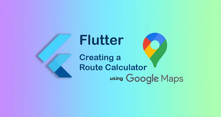 Flutter: Creating a route calculator using Google Maps