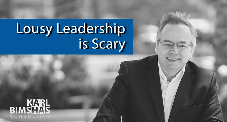 Lousy Leadership is Scary by Karl Bimshas
