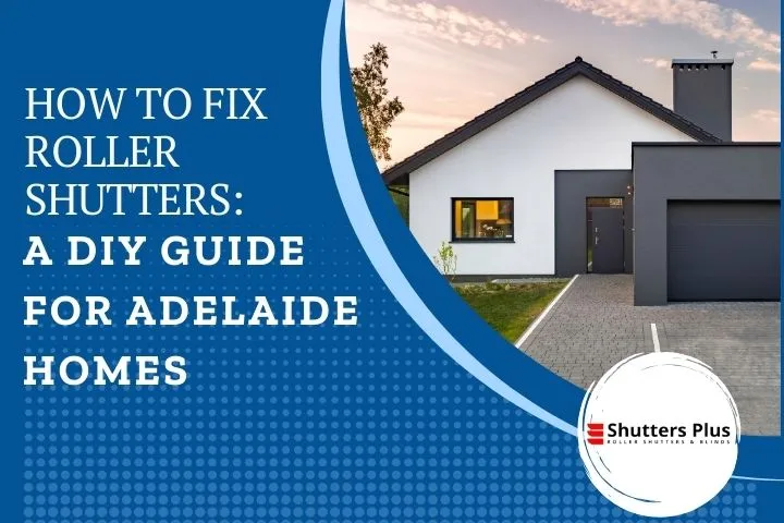 How to Fix Roller Shutters: A DIY Guide for Adelaide Homes