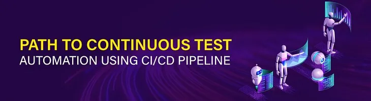 Path To Continuous Test Automation Using CI/CD Pipeline