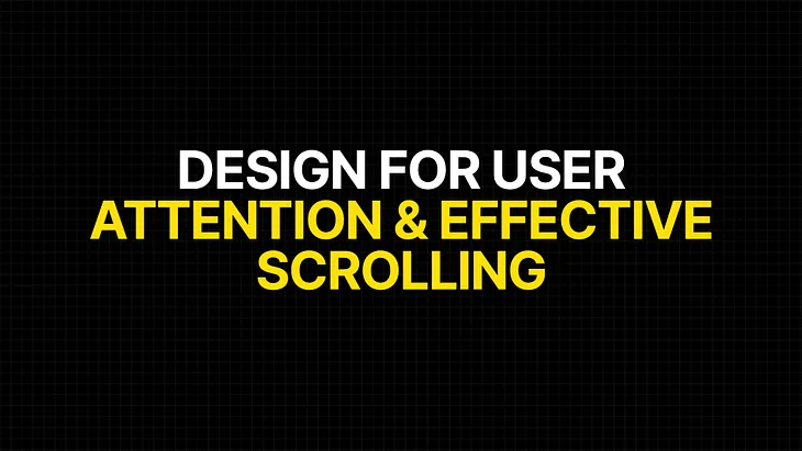 Design for User Attention & Effective Scrolling