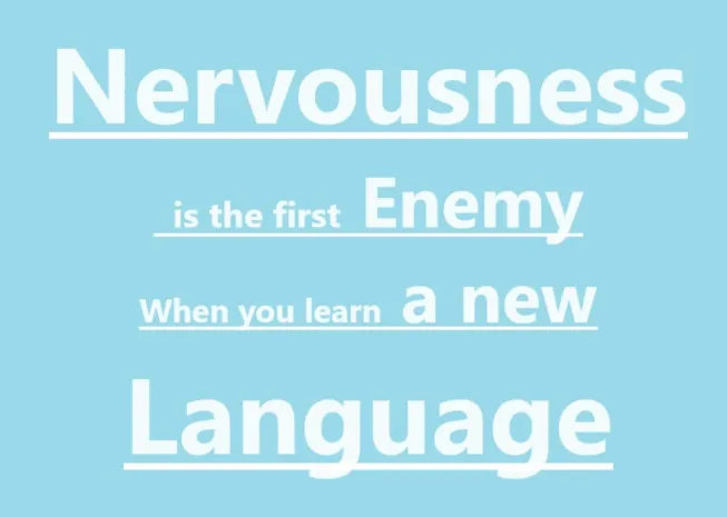 In learning a new language, nervousness is the first enemy