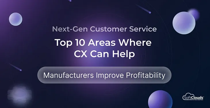 Next-Gen Customer Service: 
Top 10 Areas Where CX Can Help Manufacturers Improve Profitability
