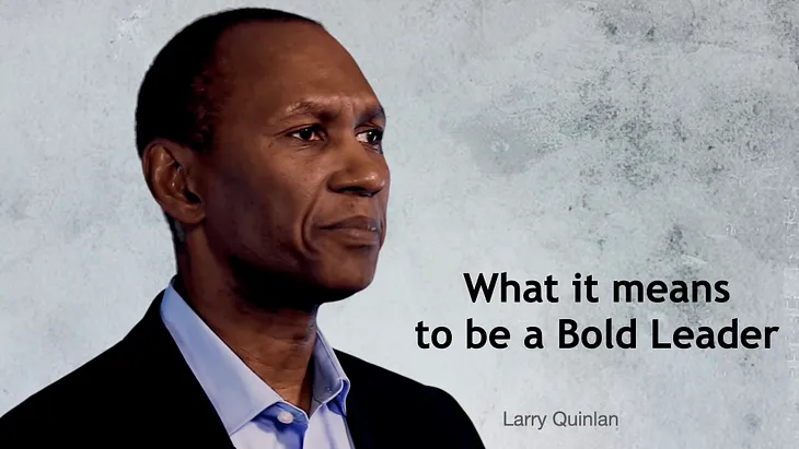 Larry Quinlan on bold leadership