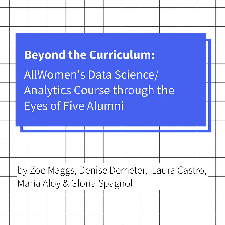 Beyond the Curriculum: AllWomen’s Data Science/Analytics Course through the Eyes of Five Alumni