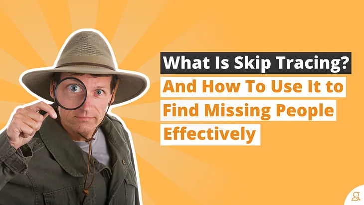 What Is Skip Tracing And How To Use It to Find Missing People Effectively