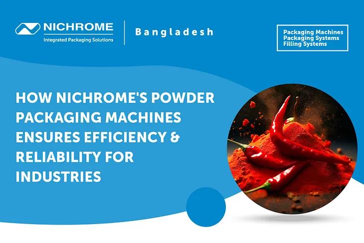 How Nichrome’s Powder Packaging Machines Ensures Efficiency & Reliability for Industries