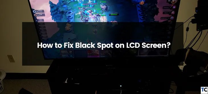 How to Fix Black Spots on Your LCD Screen?