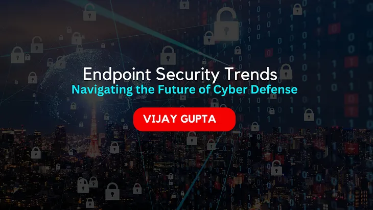 Endpoint Security Trends: Navigating the Future of Cyber Defense