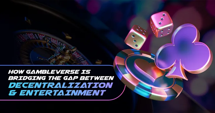 How Gambleverse is Bridging the Gap Between Decentralization and Entertainment