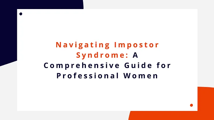 Navigating Impostor Syndrome: A Comprehensive Guide for Professional Women