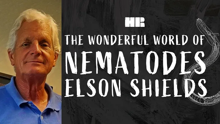 Elson Shields | The Wonderful World of Nematodes | #115 HR Podcast