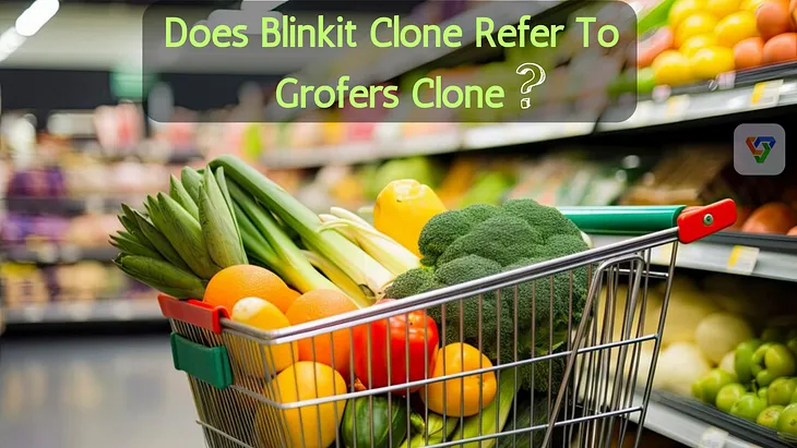 Does Blinkit Clone Refer To Grofers Clone? [Detailed Answer]