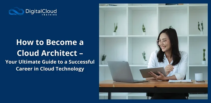 How to Become a Cloud Architect — Your Ultimate Guide to a Successful Career in Cloud Technology