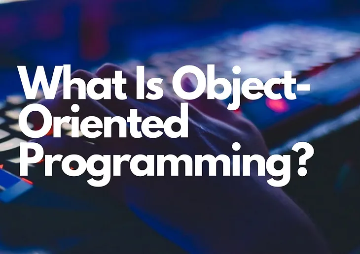 What Is Object-Oriented Programming?