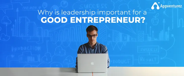 Why is leadership important for a good entrepreneur?