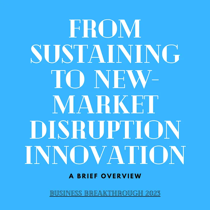 From Sustaining to New-Market Disruption Innovation: A Brief Overview