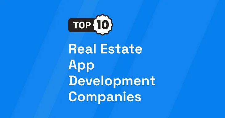 Top 10 Real Estate App Development Companies [UPDATED 2024]