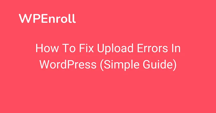 How To Fix Upload Errors In WordPress (Simple Guide)