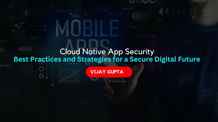 Cloud Native App Security: Best Practices and Strategies for a Secure Digital Future