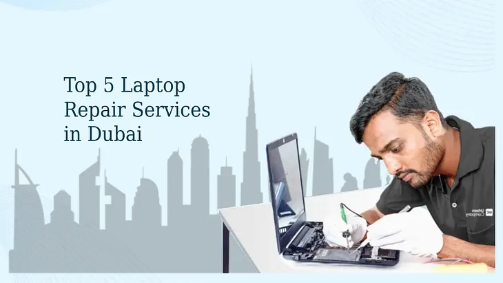 Top 5 Laptop Repair Services in Dubai