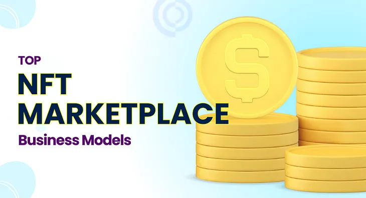 Top NFT Marketplace Business Models for Startups to look in 2025