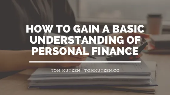 Tom Kutzen on How to Gain a Basic Understanding of Personal Finance