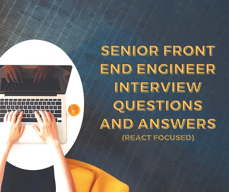 Senior Front End Engineer Interview Questions and Answers (React Focused)