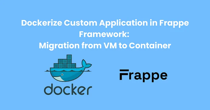 Dockerize Custom Application in Frappe Framework: Migration from VM to Container