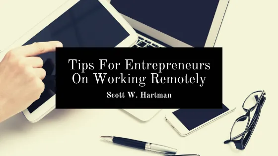 Tips For Entrepreneurs On Working Remotely