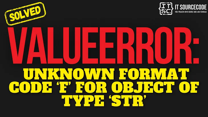 ValueError: unknown format code ‘f’ for object of type ‘str’ [SOLVED]