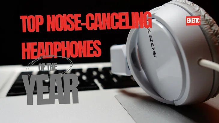 Top 5 Noise-Canceling Headphones You Need in Your Life!