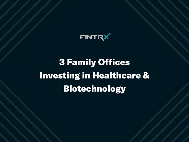 Three Family Offices Investing in Healthcare & Biotechnology