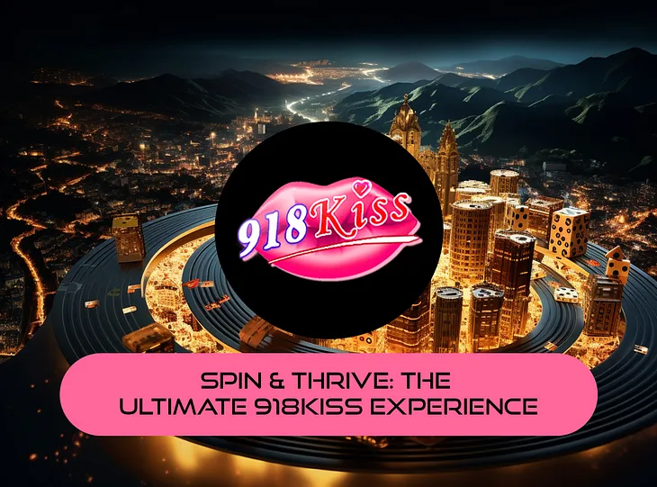 Spin & Thrive: The Ultimate 918Kiss Experience