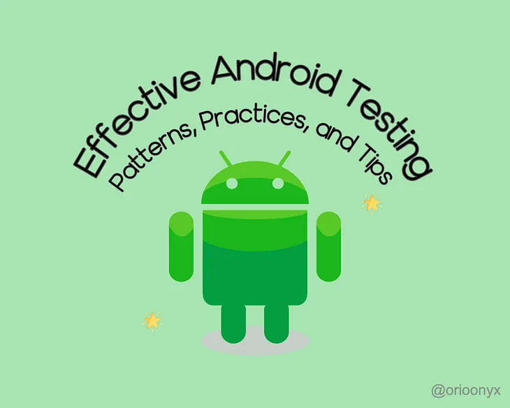 Effective Android Testing: Patterns, Practices, and Tips