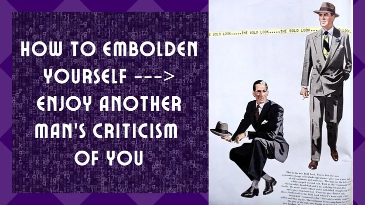 Embolden Yourself — Face Another Man’s Criticism