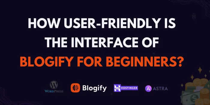 How User-Friendly Is The Interface of Blogify for Beginners?