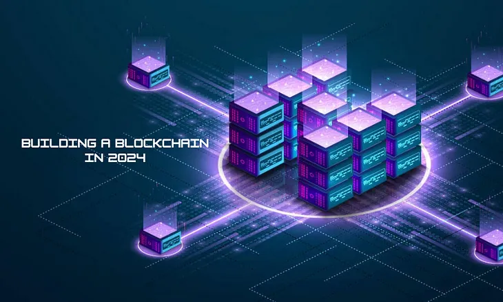 Building a Blockchain in 2024: Detailed Guide