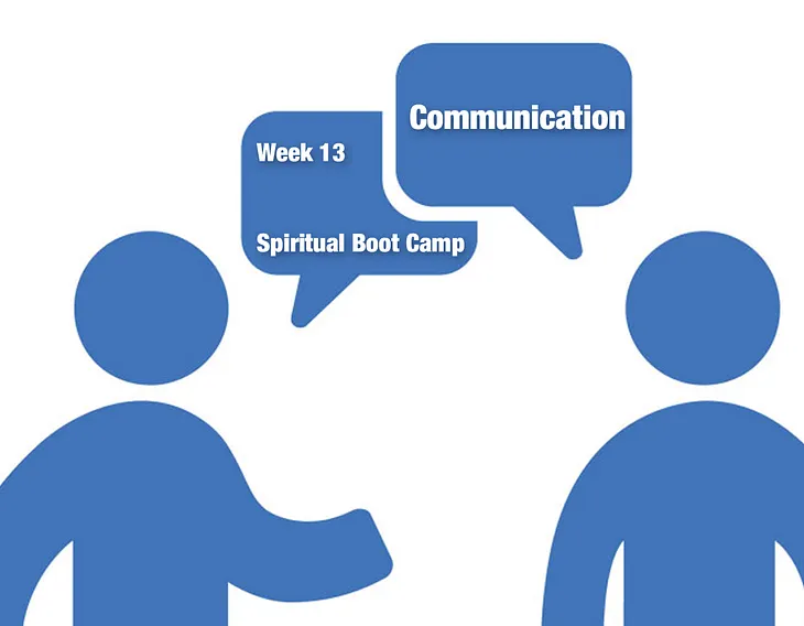 Communication: Week 13 (Revisiting ‘Spiritual Boot Camp’)