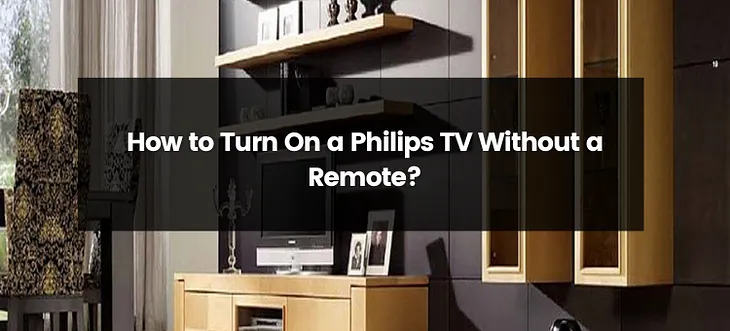 How to Turn On a Philips TV Without a Remote?