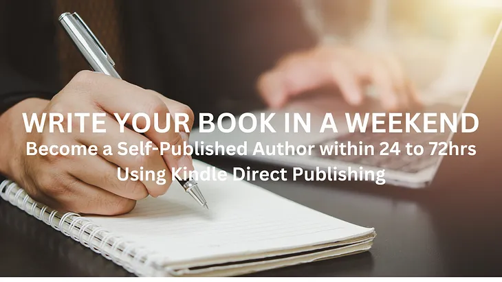 Write Your Book in a Weekend & Become a Self-Published Author within 24 to 72hrs Using Kindle…