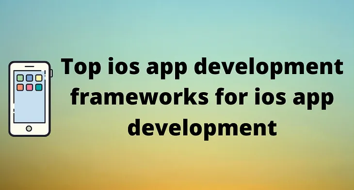 Top ios app development frameworks for ios app development