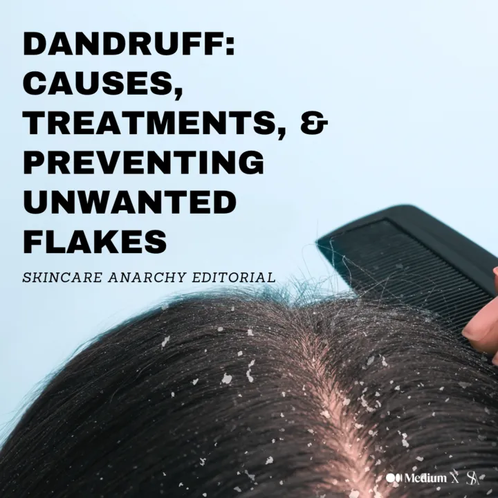 Dandruff: Causes, Treatments, &
Preventing Unwanted Flakes