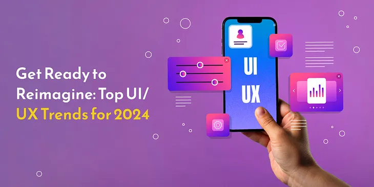 Get Ready to Reimagine: Top UI/UX Trends for 2024