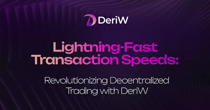 Lightning-Fast Transaction Speeds: Revolutionizing Decentralized Trading with DeriW