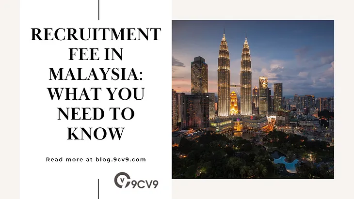 Recruitment Fee in Malaysia: What you need to know about Recruiting Agency, Headhunter, Recruiter…